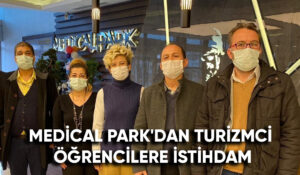 MEDİCAL PARK’DAN TURİZMCİ ÖĞRENCİLERE İSTİHDAM