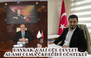 BAYRAK: VALİ GÜL DEVLET ADAMI OLMA ÖRNEĞİNİ GÖSTERDİ