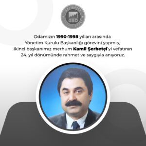 “MERHUM KAMİL ŞERBETÇİ’NİN ŞEHRİMİZ SANAYİSİ VE ODAMIZA KATTIĞI DEĞERLERİ HER DAİM YAŞATACAĞIZ” 